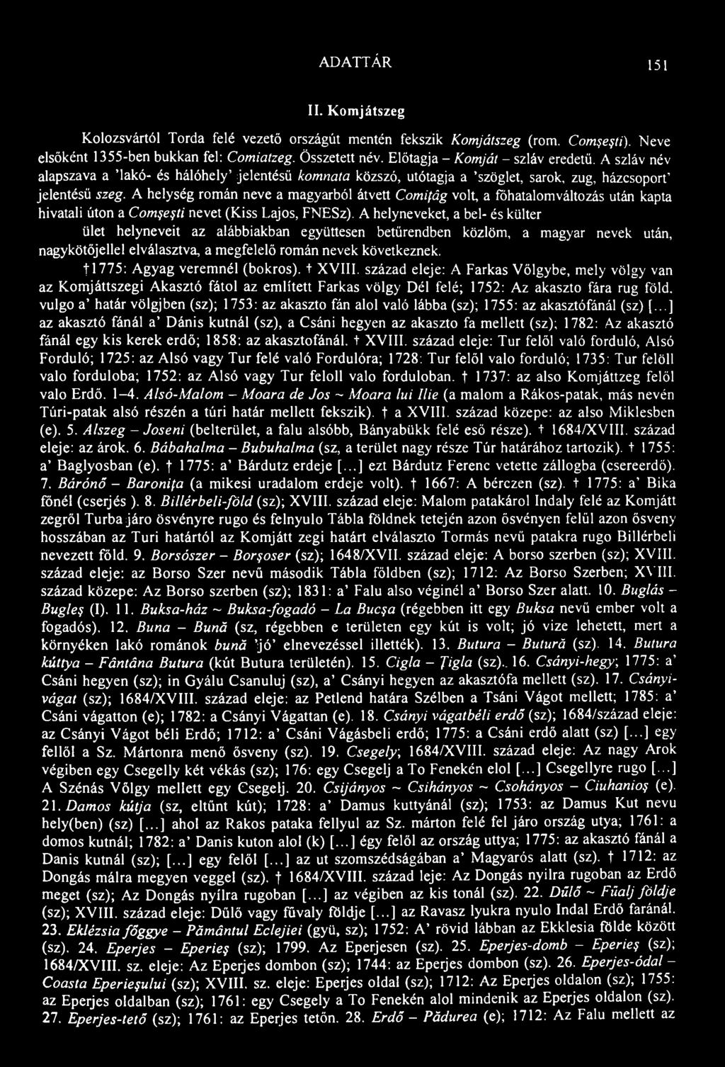 ADATTÁR 151 II. Komjátszeg Kolozsvártól Torda felé vezető országút mentén fekszik Komjátszeg (rom. Comşeşti). Neve elsőként 1355-ben bukkan fel: Comiatzeg. Összetett név.