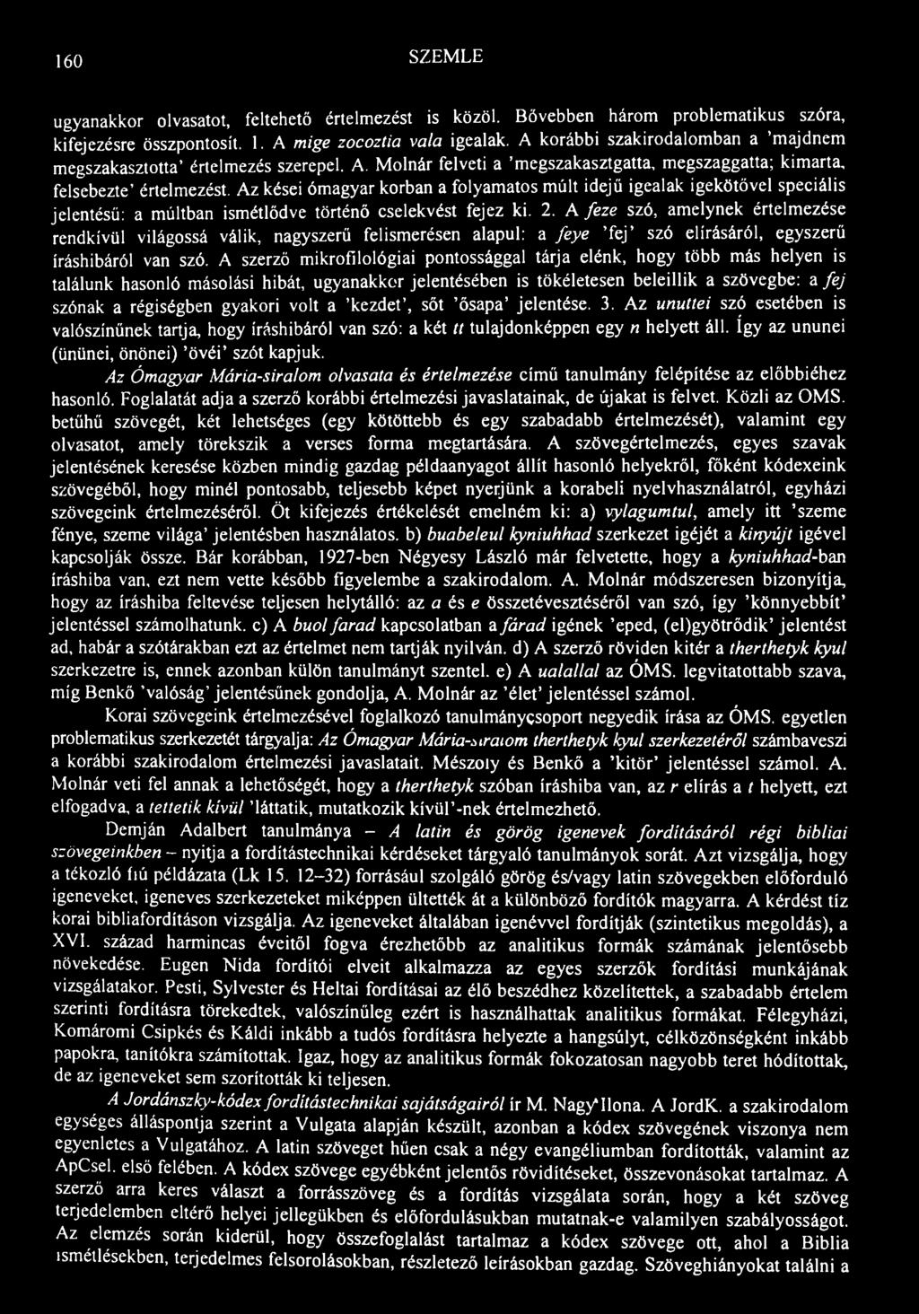 160 SZEMLE ugyanakkor olvasatot, feltehető értelmezést is közöl. Bővebben három problematikus szóra, kifejezésre összpontosít. 1. A mige zocoztia vala igealak.