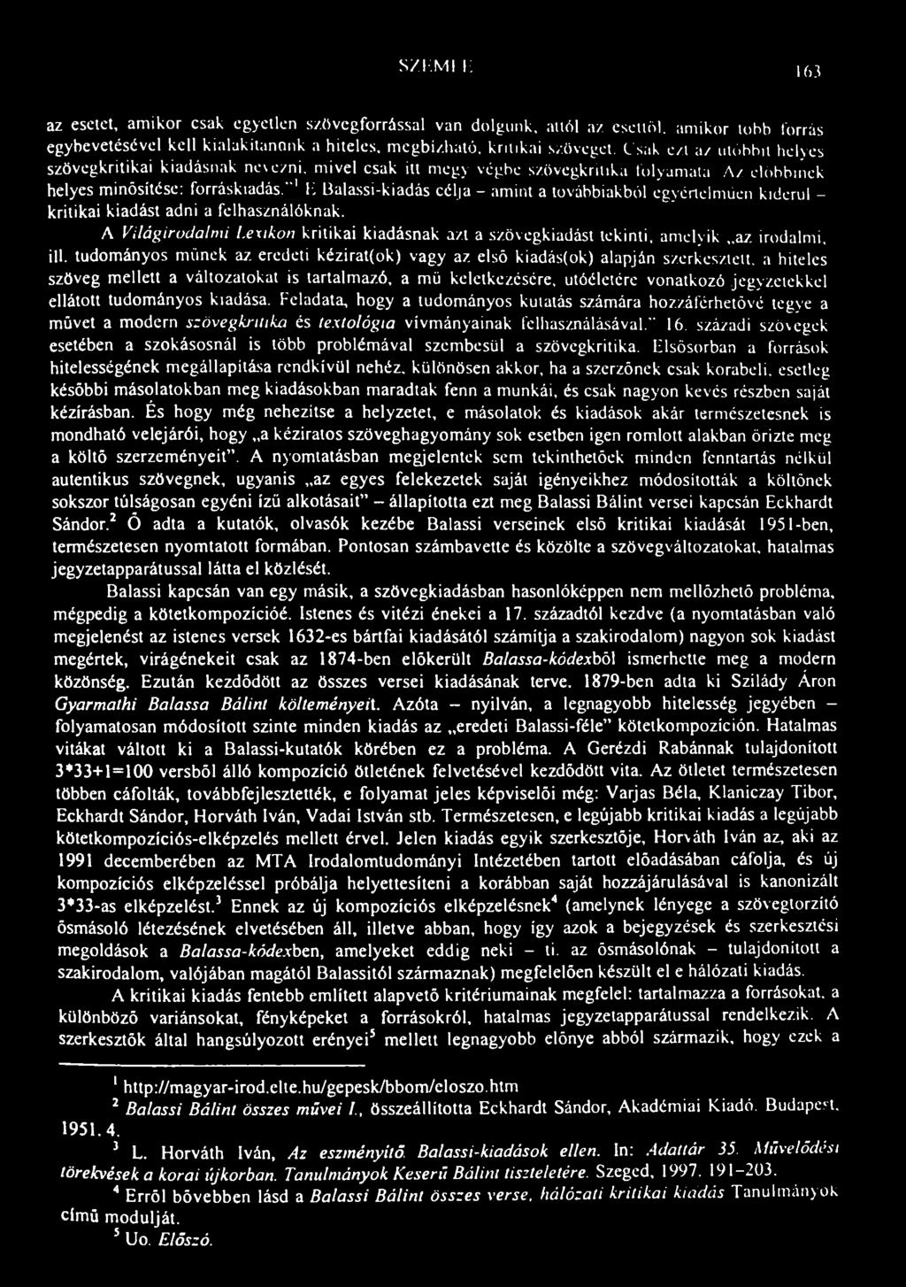 s/i MI I; 163 az esetet, amikor csak egyetlen szövcgforrással van dolgunk, attól az esettől, amikor több forrás egybevetésével kell kialakilannnk a hiteles, megbízható, kritikai szövegel.