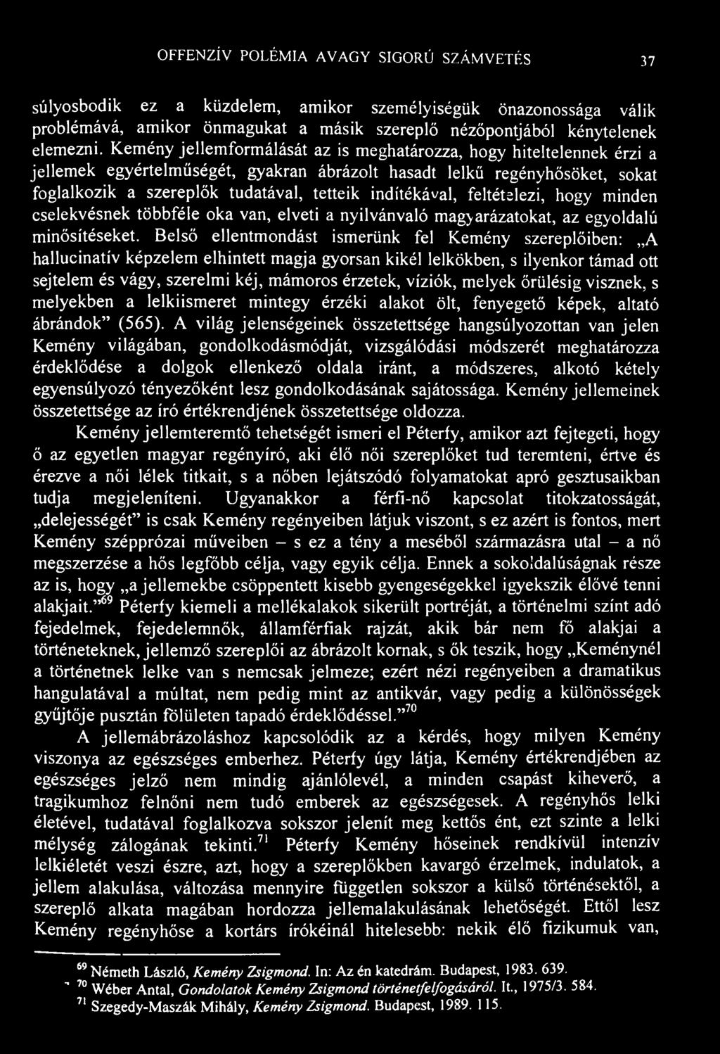 OFFENZÍV POLÉMIA AVAGY SIGORÚ SZÁMVETÉS 37 súlyosbodik ez a küzdelem, amikor személyiségük önazonossága válik problémává, amikor önmagukat a másik szereplő nézőpontjából kénytelenek elemezni.
