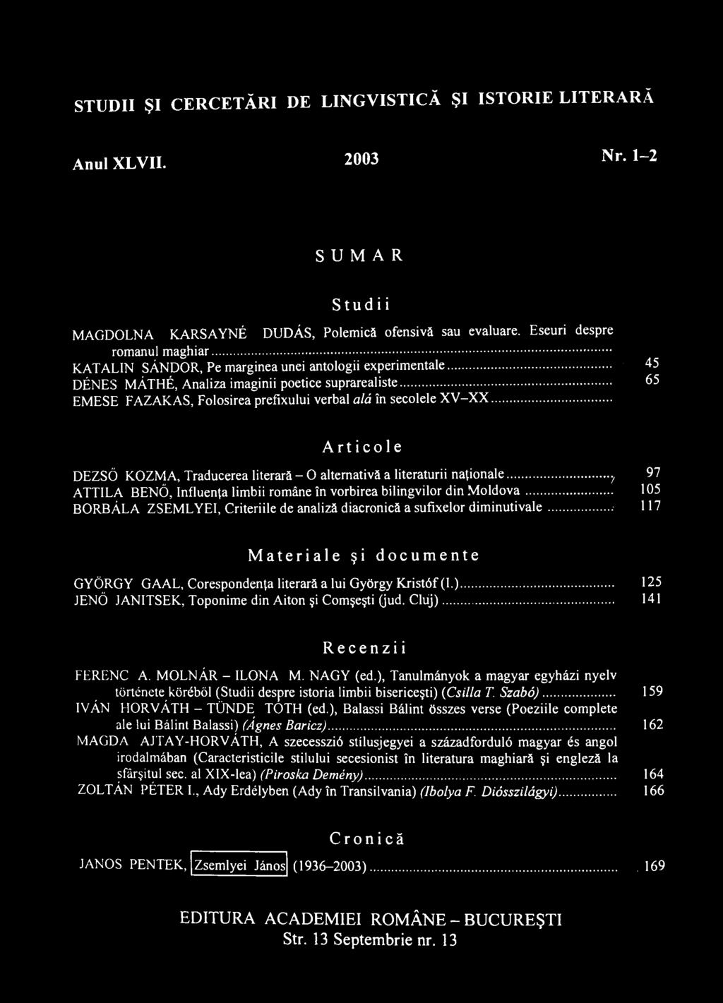 STUDII ŞI CERCETĂRI DE LINGVISTICĂ ŞI ISTORIE LITERARĂ Anul XLVII. 2003 Nr. 1-2 S U M A R Studii MAGDOLNA KARSAYNÉ DUDÁS, Polemică ofensivă sau evaluare.