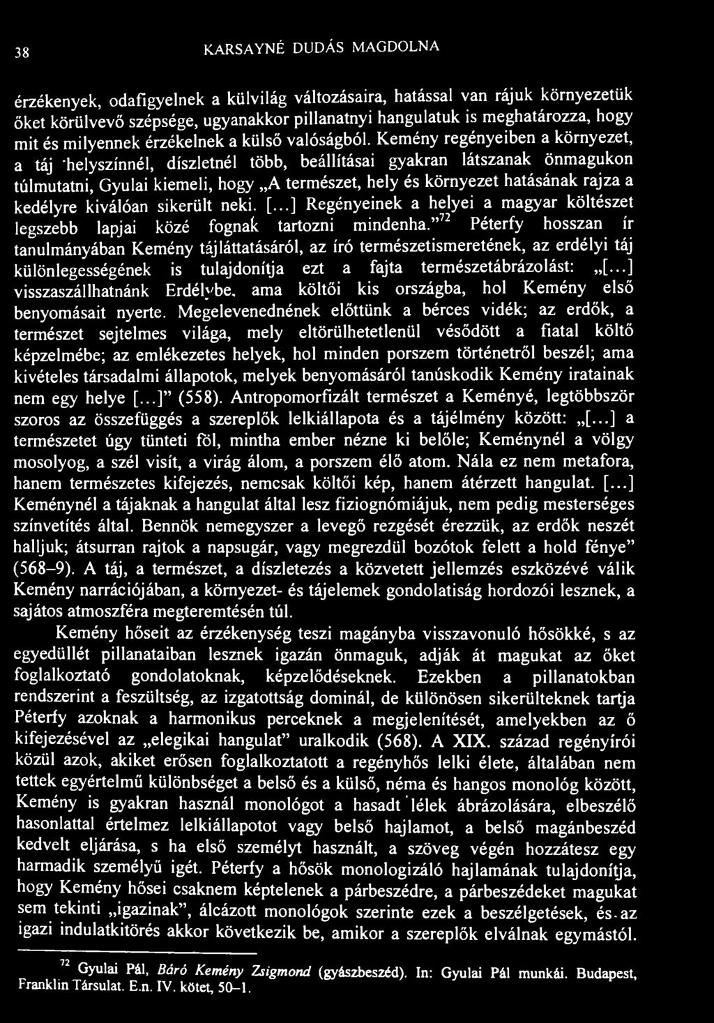 38 K.ARSAYNÉ DUDÁS MAGDOLNA érzékenyek, odafigyelnek a külvilág változásaira, hatással van rájuk környezetük őket körülvevő szépsége, ugyanakkor pillanatnyi hangulatuk is meghatározza, hogy mit és