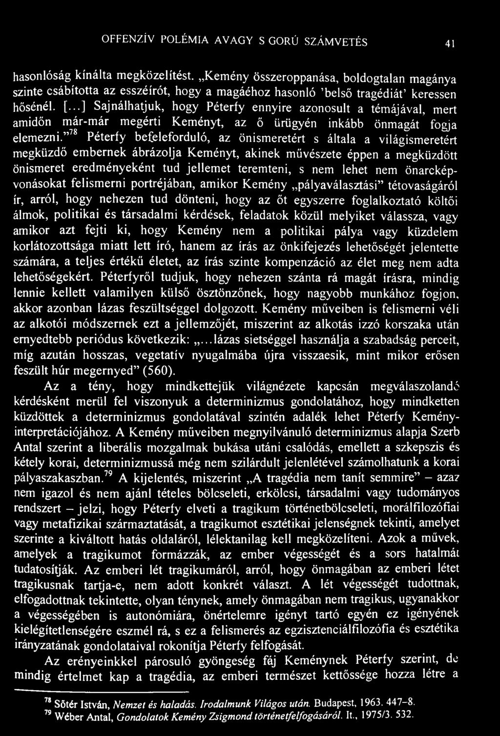 OFFENZÍV POLÉMIA AVAGY SIGORÚ SZÁMVETÉS 41 hasonlóság kínálta megközelítést Kemény összeroppanása, boldogtalan magánya szinte csábította az esszéírót, hogy a magáéhoz hasonló 'belső tragédiát'