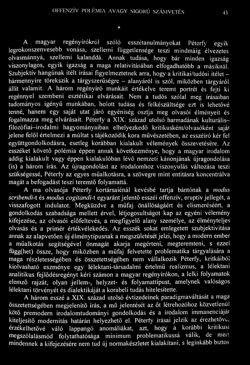 OFFENZÍV POLÉMIA AVAGY SIGORÚ SZÁMVETÉS 43 * A magyar regényírókról szóló esszétanulmányokat Péterfy egyik legrokonszenvesebb vonása, szellemi függetlensége teszi mindmáig élvezetes olvasmánnyá,