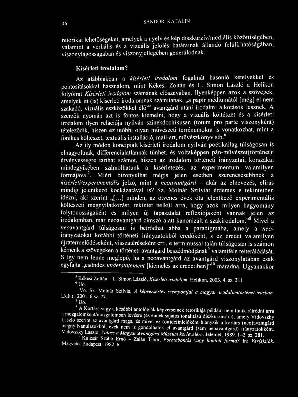 46 SÁNDOR KATALIN retorikai lehetőségeket, amelyek a nyelv és kép diszkurzív/mediális közöttiségében, valamint a verbális és a vizuális jelölés határainak állandó felülírhatóságában,