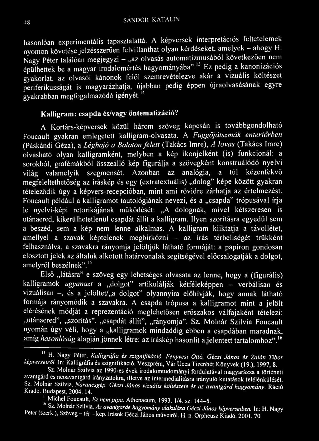 48 SÁNDOR KATALIN hasonlóan experimentális tapasztalattá. A képversek interpretációs feltetelemek nyomon követése jelzésszerűen felvillanthat olyan kérdéseket, amelyek - ahogy H.