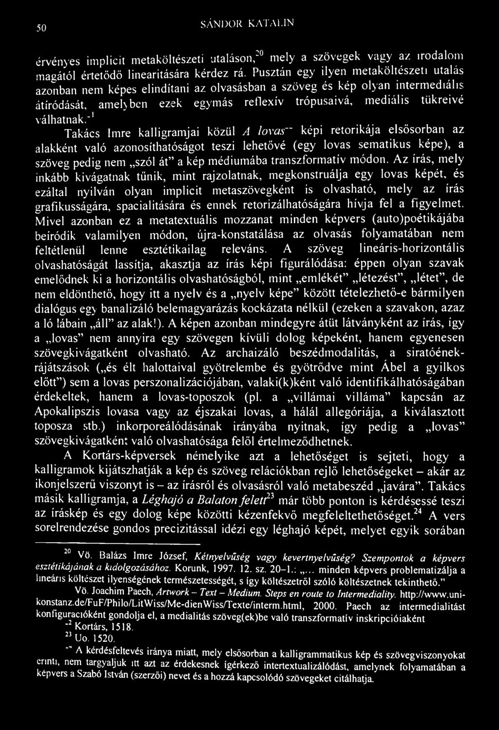 50 SÁNDOR KATALIN érvényes implicit metaköltészeti utaláson, 20 mely a szövegek vagy az irodalom magától értetődő linearitására kérdez rá.