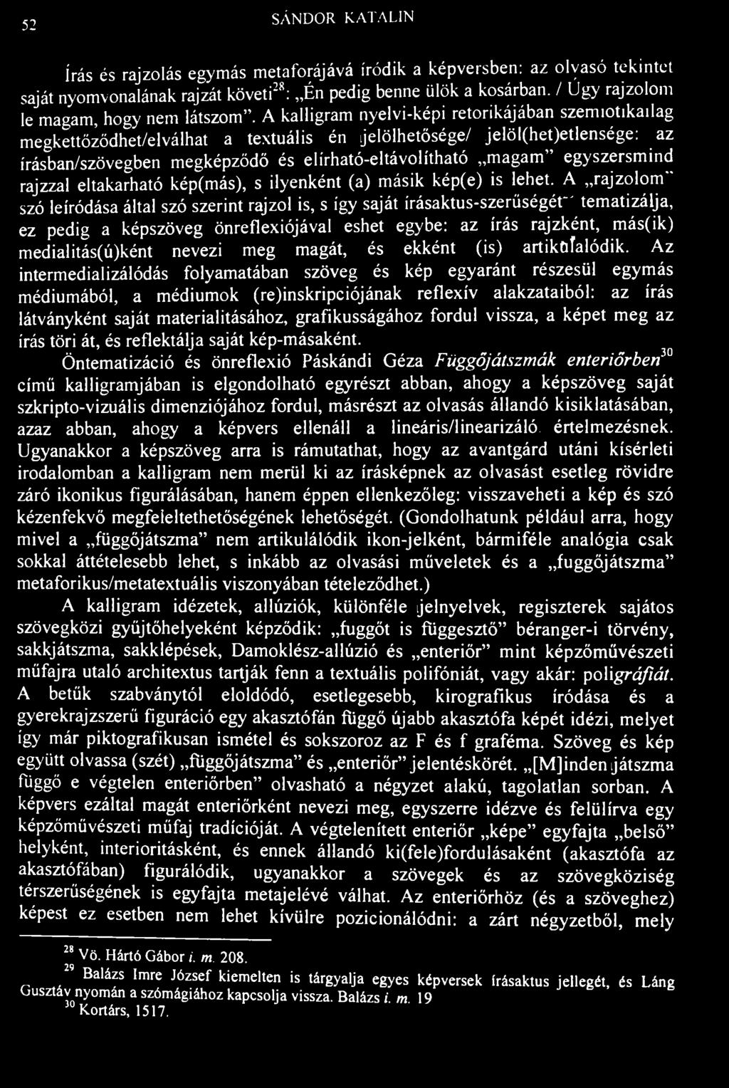 52 SÁNDOR KATALIN írás és rajzolás egymás metaforájává íródik a képversben: az olvasó tekintet saját nyomvonalának rajzát követi 28 : Én pedig benne ülök a kosárban.