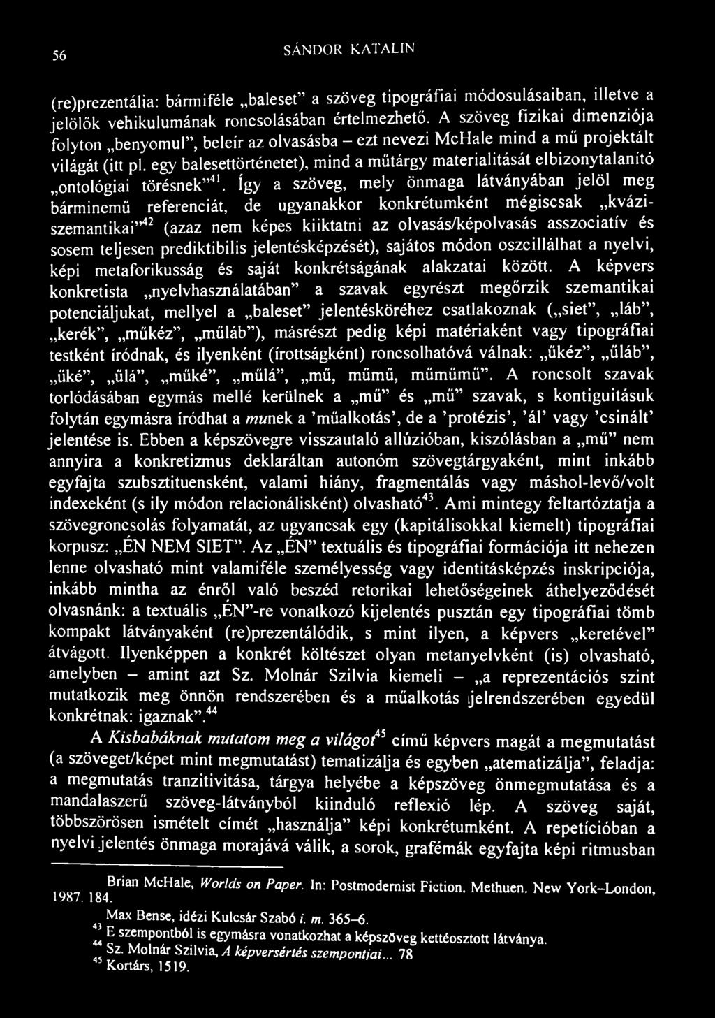 56 SÁNDOR KATALIN (re)prezentália: bármiféle baleset" a szöveg tipográfiai módosulásaiban, illetve a jelölök vehikulumának roncsolásában értelmezhető.