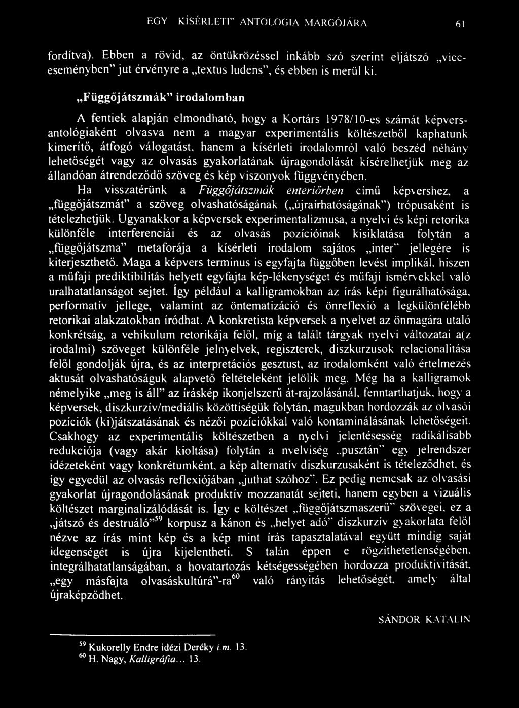 EGY..KÍSÉRLETI" ANTOLOGIA MARGÓJÁRA 61 fordítva). Ebben a rövid, az öntükrözéssel inkább szó szerint eljátszó vicceseményben" jut érvényre a textus ludens", és ebben is merül ki.