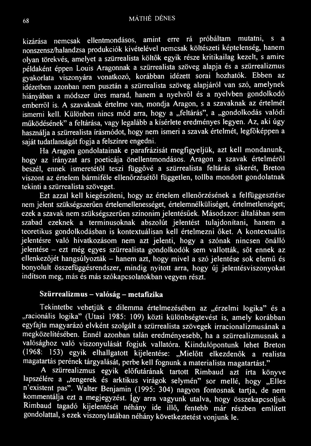 68 MÁTHÉ DÉNES kizárása nemcsak ellentmondásos, amint erre rá próbáltam mutatni, s a nonszensz/halandzsa produkciók kivételével nemcsak költészeti képtelenség, hanem olyan törekvés, amelyet a