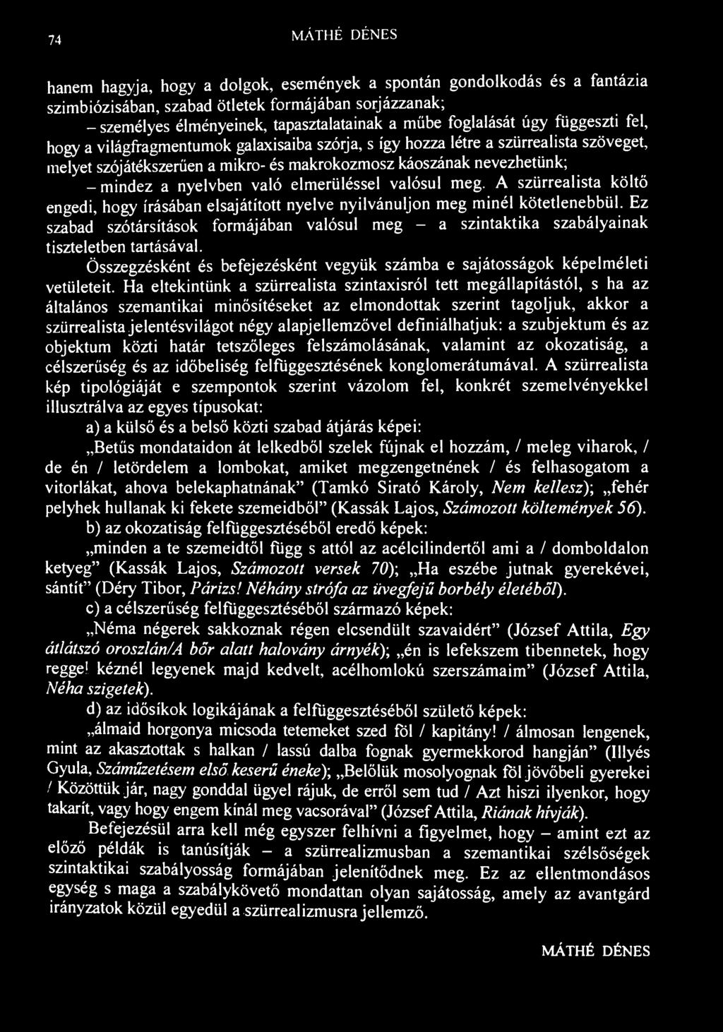 74 MÁTHÉ DÉNES hanem hagyja, hogy a dolgok, események a spontán gondolkodás és a fantázia szimbiózisában, szabad ötletek formájában sorjázzanak; - személyes élményeinek, tapasztalatainak a műbe