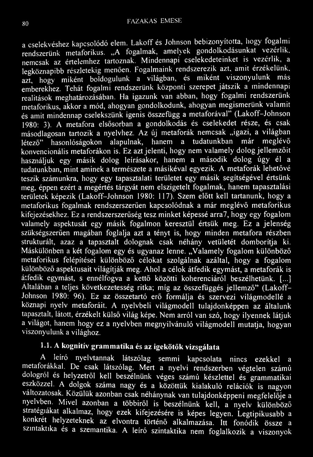 80 FAZAK.AS EMESE a cselekvéshez kapcsolódó elem. Lakoff és Johnson bebizonyította, hogy fogalmi rendszerünk metaforikus.