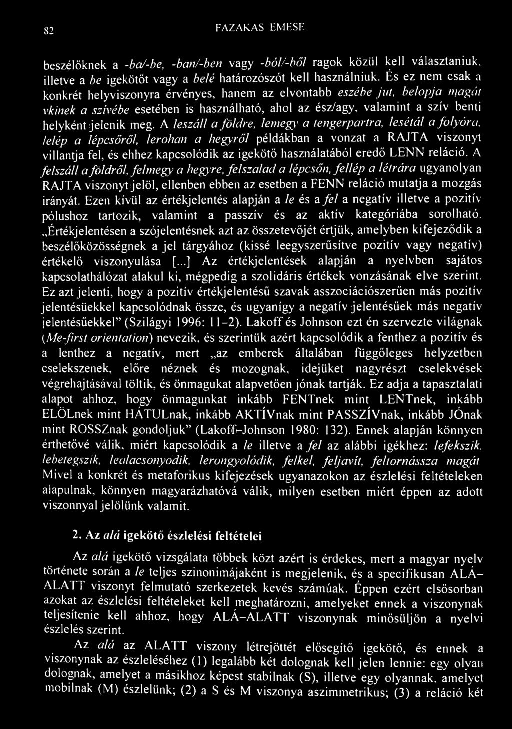 82 FAZAK.AS EMESE beszélőknek a -ba/-be, -banj-ben vagy -ból/-böl ragok közül kell választaniuk, illetve a be igekötőt vagy a belé határozószót kell használniuk.