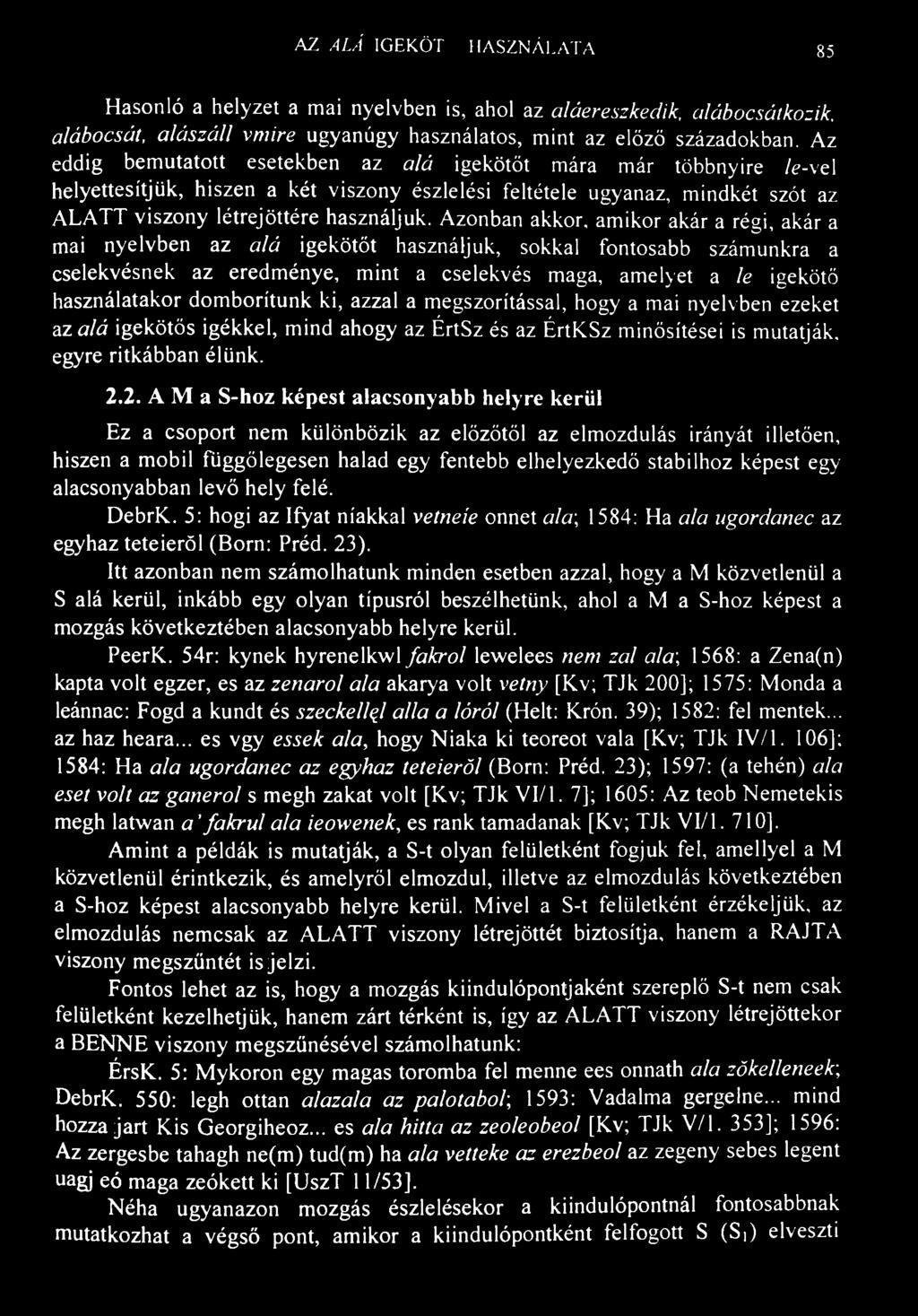 AZ ALÁ IGEKÖTŐ HASZNÁLATA 85 Hasonló a helyzet a mai nyelvben is, ahol az aláereszkedik, alábocsátkozik, alábocsát, alászáll vmire ugyanúgy használatos, mint az előző századokban.