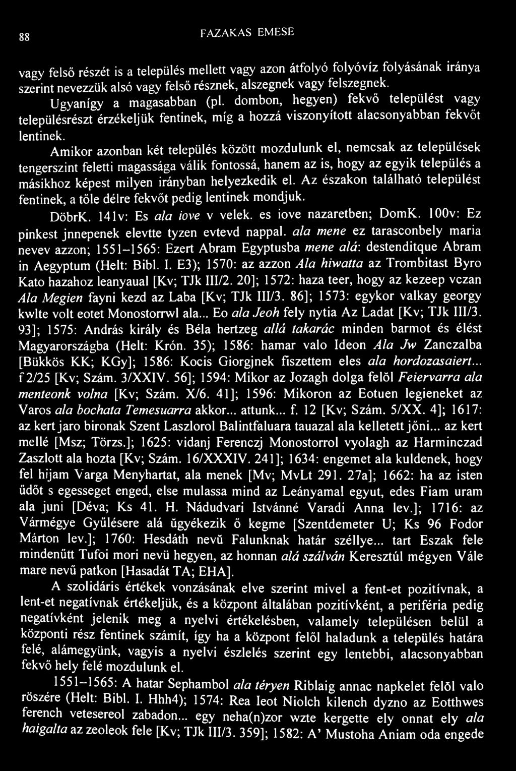 88 FAZAK.AS EMESE vagy felső részét is a település mellett vagy azon átfolyó folyóvíz folyásának iránya szerint nevezzük alsó vagy felső résznek, alszegnek vagy felszegnek. Ugyanígy a magasabban (pl.