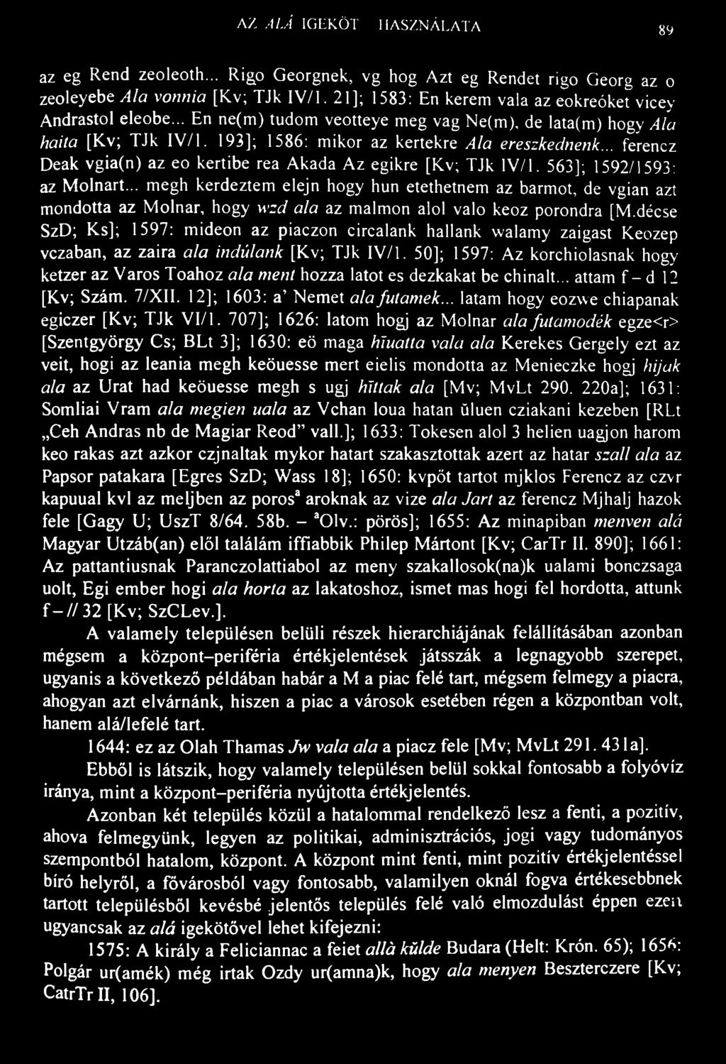AZ ALÁ IGEKÖTŐ HASZNÁLATA 89 az eg Rend zeoleoth... Rigó Georgnek, vg hog Azt eg Rendet rigó Georg az o zeoleyebe Ala vonnia [Kv; TJk IV/1.