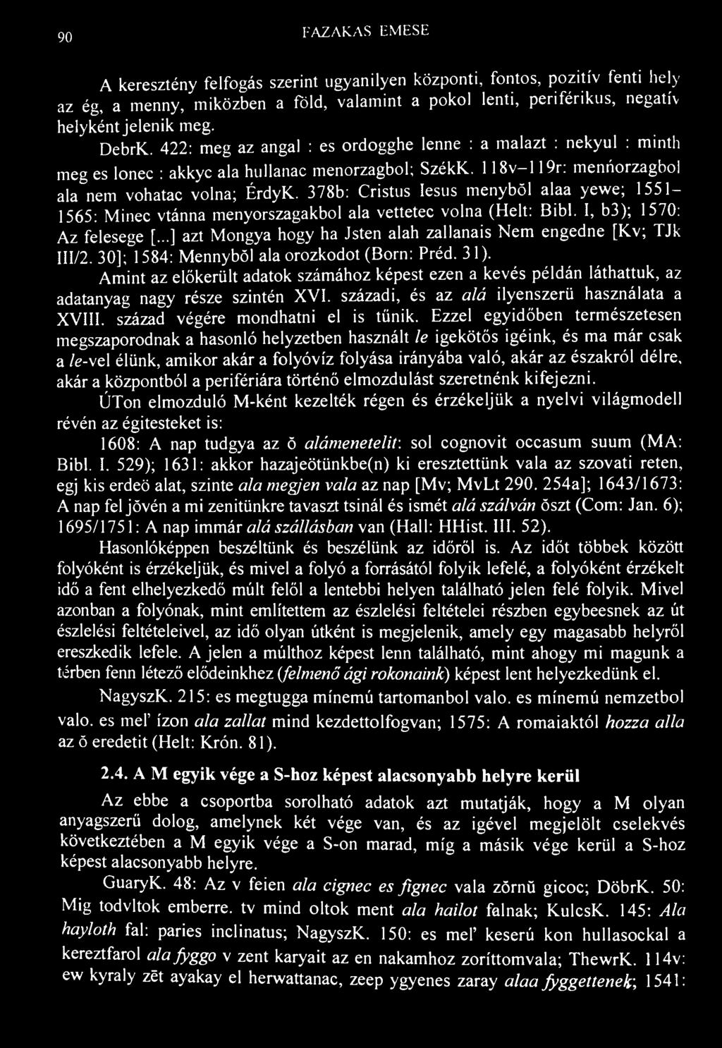 90 FAZAK.AS EMESE A keresztény felfogás szerint ugyanilyen központi, fontos, pozitív fenti hely az ég, a menny, miközben a föld, valamint a pokol lenti, periférikus, negatív helyként jelenik meg.