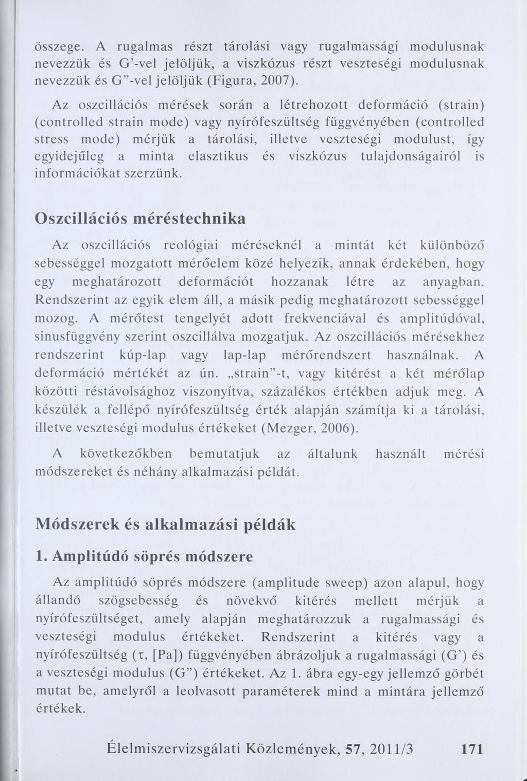 összege. A rugalmas részt tárolási vagy rugalmassági modulusnak nevezzük és G -vel jelöljük, a viszkózus részt veszteségi modulusnak nevezzük és G -vel jelöljük (Figura, 2007).