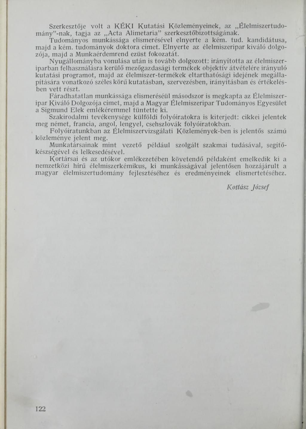 Szerkesztője volt a KÉKI Kutatási Közleményeinek, az Élelmiszertudomány -nak, tagja az,,acta Alimetaria szerkesztőbizottságának. Tudományos munkássága elismerésével elnyerte a kém. tud.