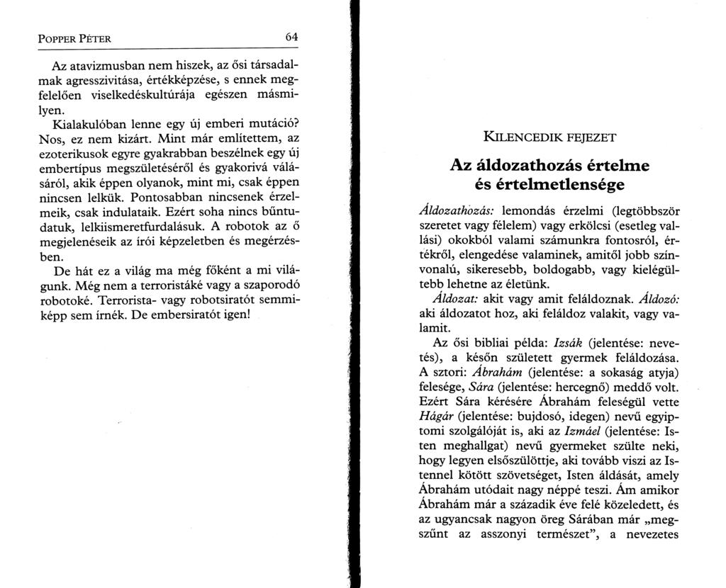 P o pper P é t e r 64 Az atavizmusban nem hiszek, az ősi társadalmak agresszivitása, értékképzése, s ennek megfelelően viselkedéskultúrája egészen másmilyen. Kialakulóban lenne egy új emberi mutáció?