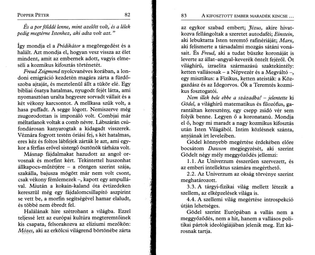 P o pper P é t e r 82 És a por földdé lenne, mint azelőtt volt, és a lélek pedig megtérne Istenhez, aki adta volt azt. így mondja el a Prédikátor a megöregedést és a halált.