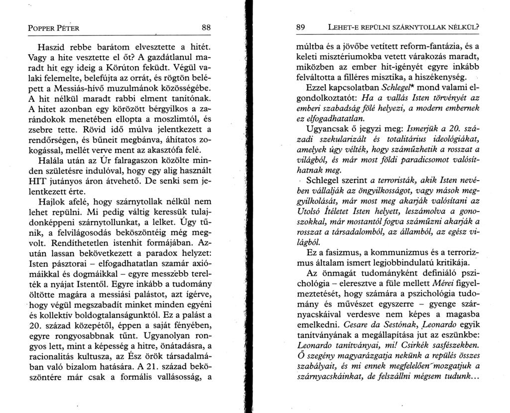 P o pper P é t e r 8 8 Haszid rebbe barátom elvesztette a hitét. Vagy a hite vesztette el őt? A gazdátlanul maradt hit egy ideig a Körúton feküdt.