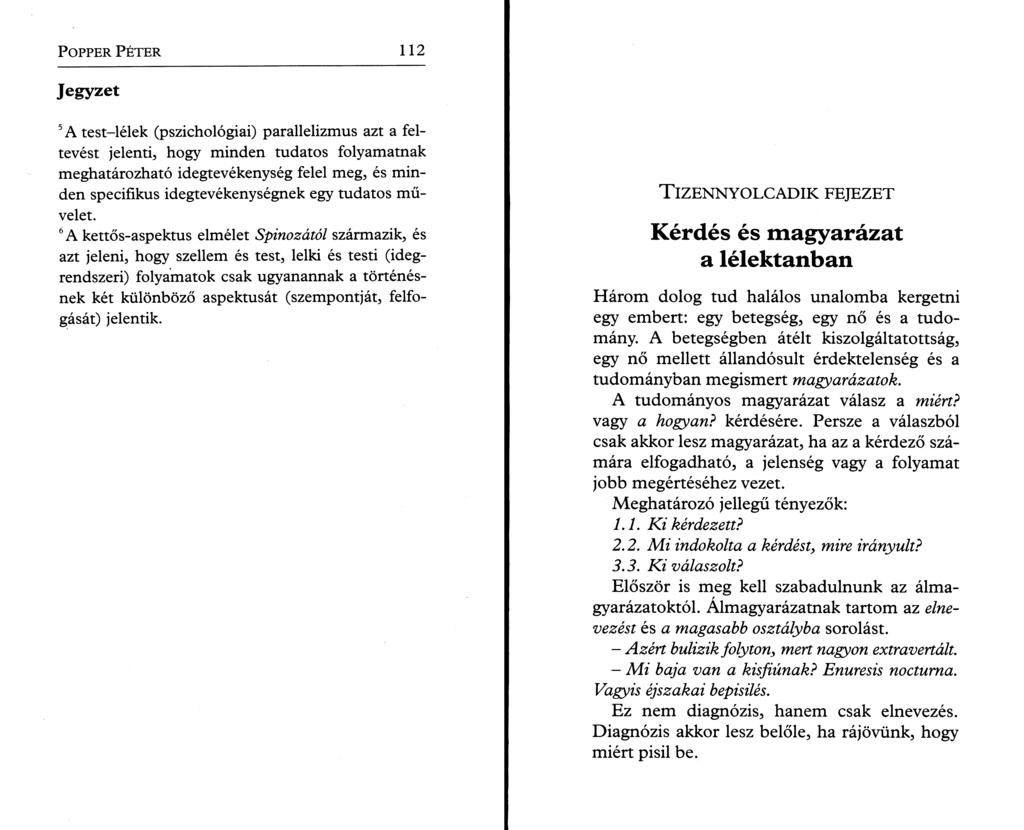 P o pper P é t e r 112 Jegyzet 5A test-lélek (pszichológiai) parallelizmus azt a feltevést jelenti, hogy minden tudatos folyamatnak meghatározható idegtevékenység felel meg, és minden specifikus