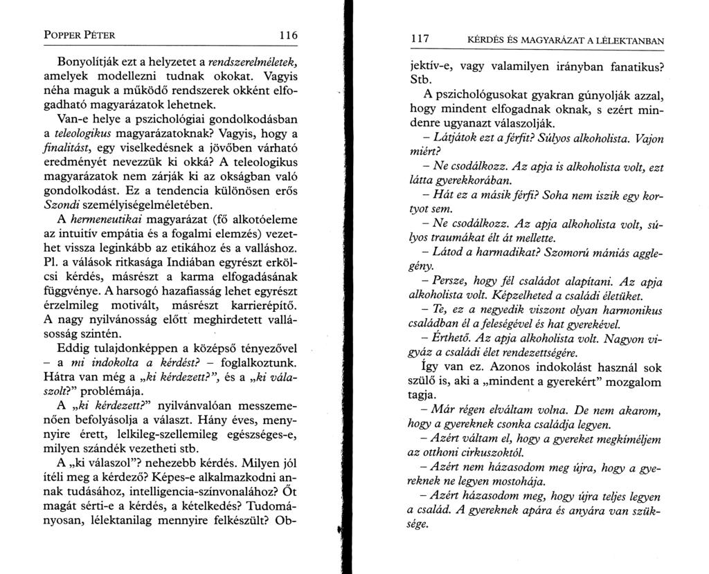P o pper P é t e r 116 Bonyolítják ezt a helyzetet a rendszerelméletek, amelyek modellezni tudnak okokat. Vagyis néha maguk a működő rendszerek okként elfogadható magyarázatok lehetnek.