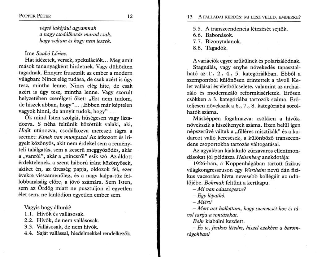 P o pper P é t e r 12 végső lakójául agyamnak a nagy csodálkozás marad csak, hogy voltam és hogy nem leszek. íme Szabó Lőrinc. Hát idézetek, versek, spekulációk... Meg amit mások tananyagként hirdetnek.
