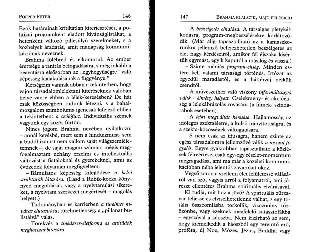P o pper P é t e r 146 Egók határainak kritikátlan kiterjesztését, a politikai programként eladott kívánságlistákat, a hetenként változó pillesúlyú szerelmeket, s a közhelyek áradatát, amit manapság