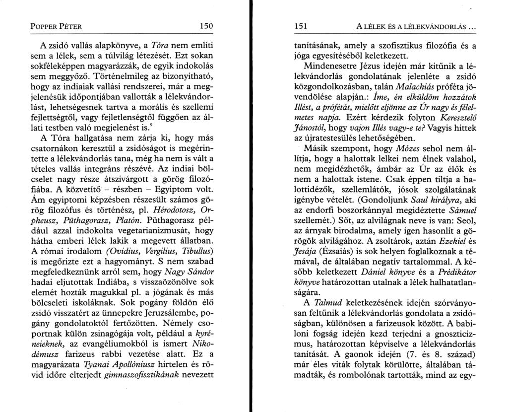 P o pper P é t e r 150 A zsidó vallás alapkönyve, a Tóra nem említi sem a lélek, sem a túlvilág létezését. Ezt sokan sokféleképpen magyarázzák, de egyik indokolás sem meggyőző.