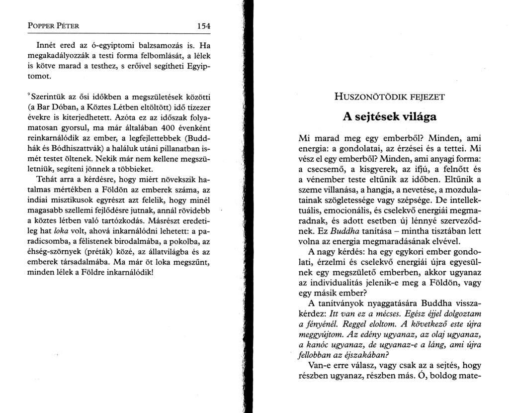 P o pper P é t e r 154 Innét ered az ó-egyiptomi balzsamozás is. Ha megakadályozzák a testi forma felbomlását, a lélek is kötve marad a testhez, s erőivel segítheti Egyiptomot.