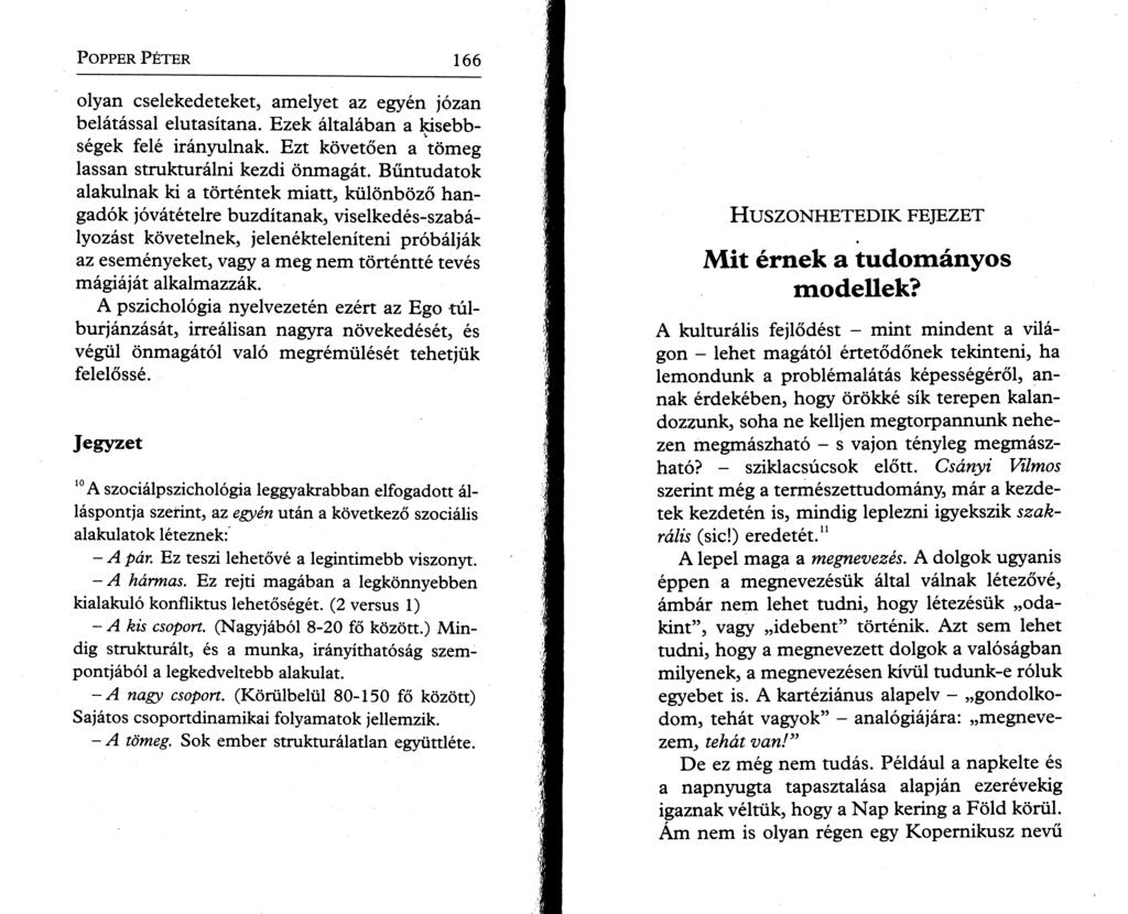P o pper P é t e r 166 olyan cselekedeteket, amelyet az egyén józan belátással elutasítana. Ezek általában a kisebbségek felé irányulnak. Ezt követően a tömeg lassan strukturálni kezdi önmagát.