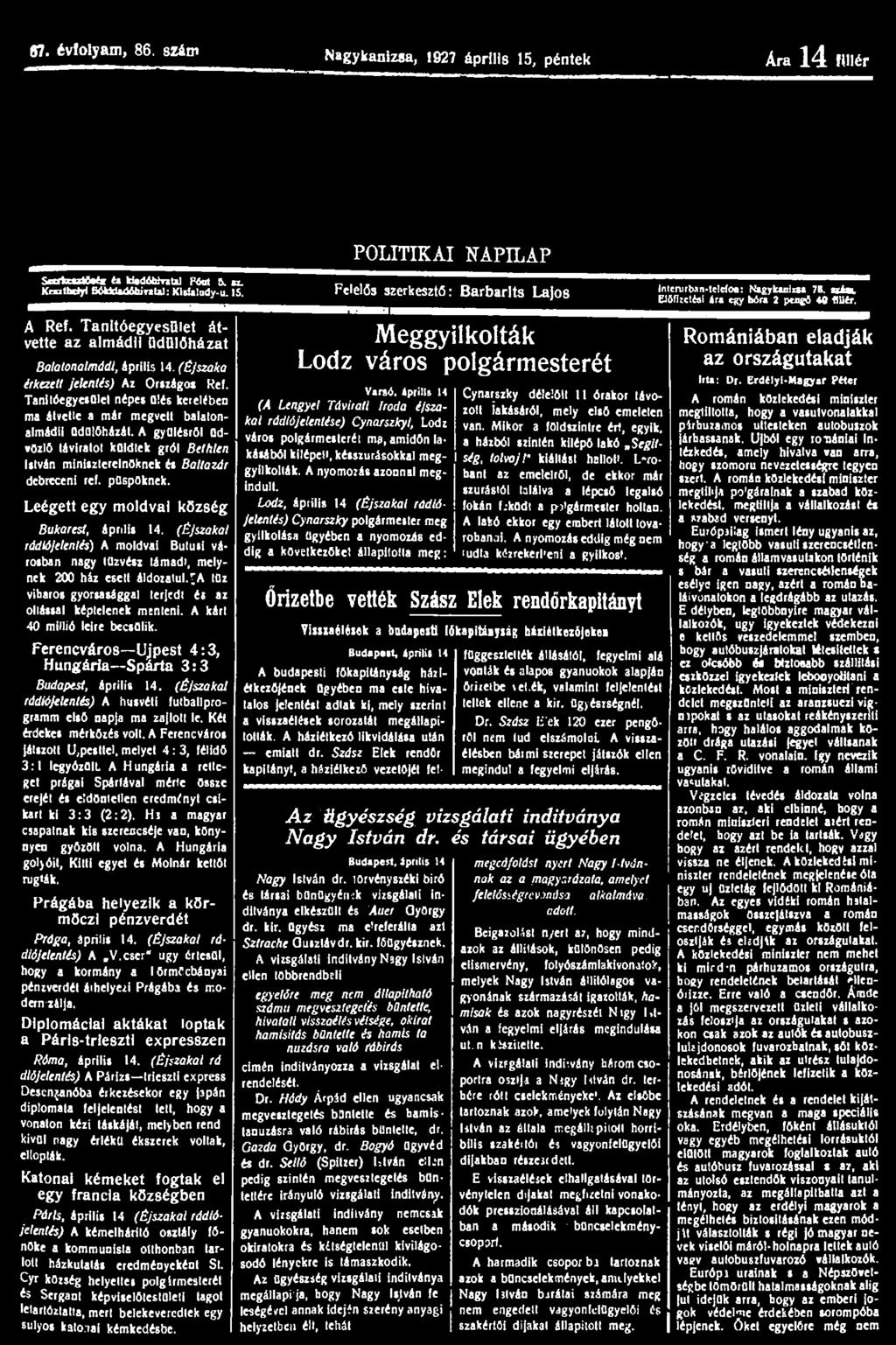 67. évfolyam, 86. szám Nagykanizsa, 1927 április 15, péntek Ara 1 4 fillér POLITIKAI NAPILAP Sartaztóeéi éa Hedóhlnttl F«nt S. u. Knutbelyi fióudadóhiriul: Klilaludy-u. 15. Felelős szerkesztő: Barbarlts Lajos Intenirban-teWoo: Nagykanizsa 78.