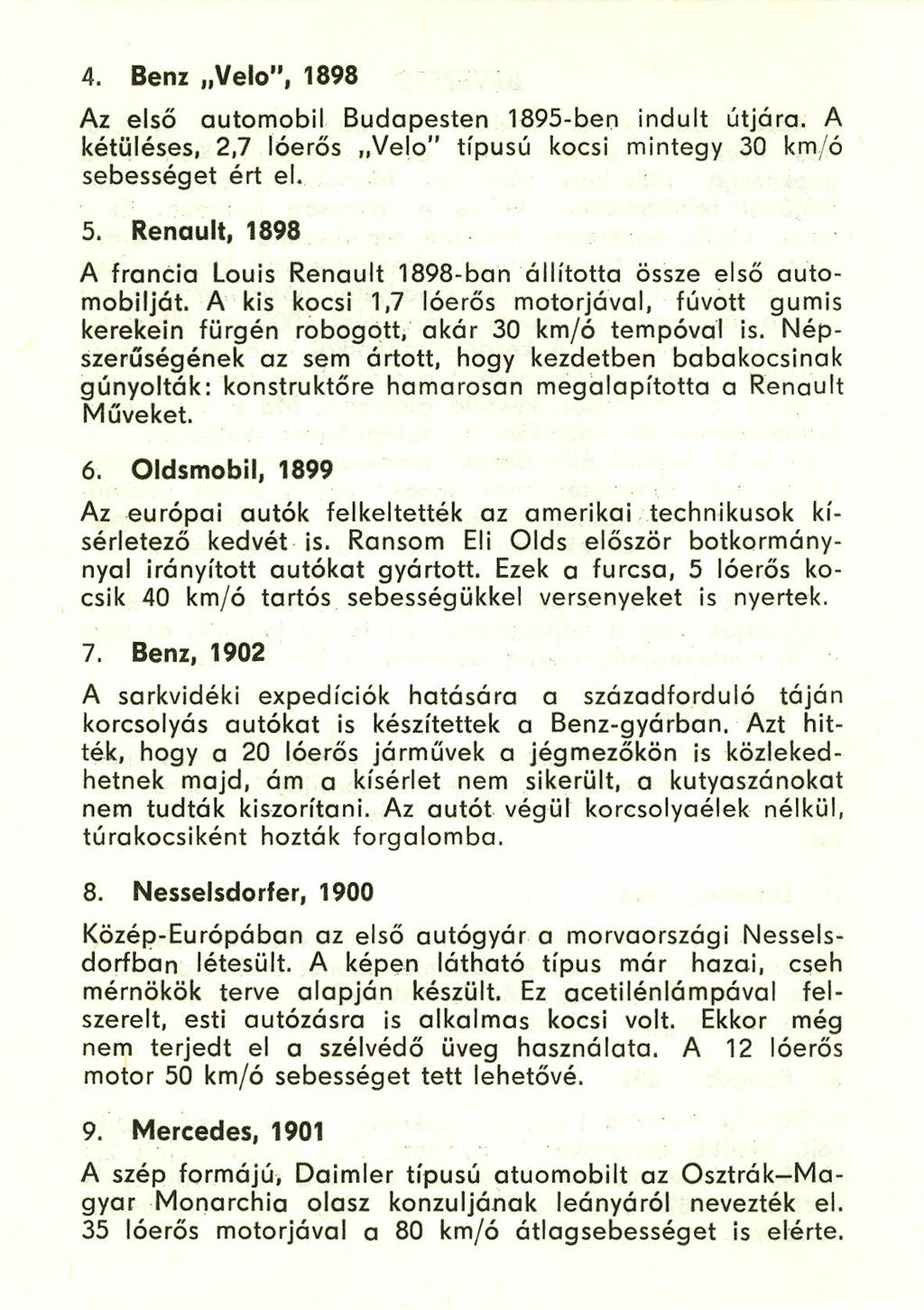 4. Benz "Velo", 1898 Az első automobil Budapesten 1895-ben indult útjára. A kétüléses, 2,7 lóerős "Velo" típusú kocsi mintegy 30 kmjó sebességet ért el. 5.