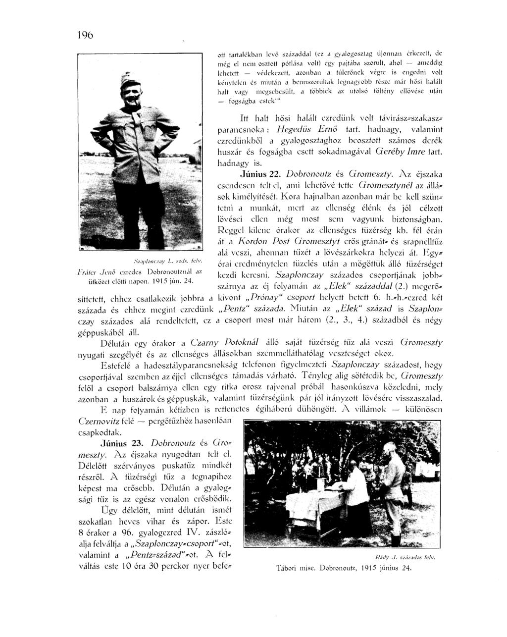 196 ott tartalékban levő századdal (ez a gyalogosztag újonnan érkezeit, de még el nem osztott pótlása volt) egy pajtába szorult, ahol ameddig lehetett védekezett, azonban a túlerőnek végre is engedni