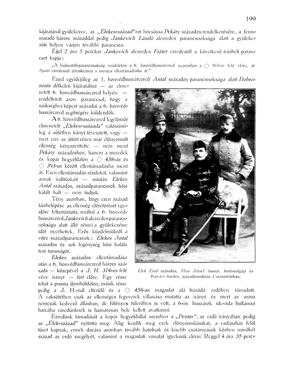 199 kijáratánál gyülekezve, az Elekes-század"-ot bocsássa Pekáry százados rendelkezésére, a fennmaradó három századdal pedig Jankovich László alezredes parancsnoksága alatt a gyülekezési helyen