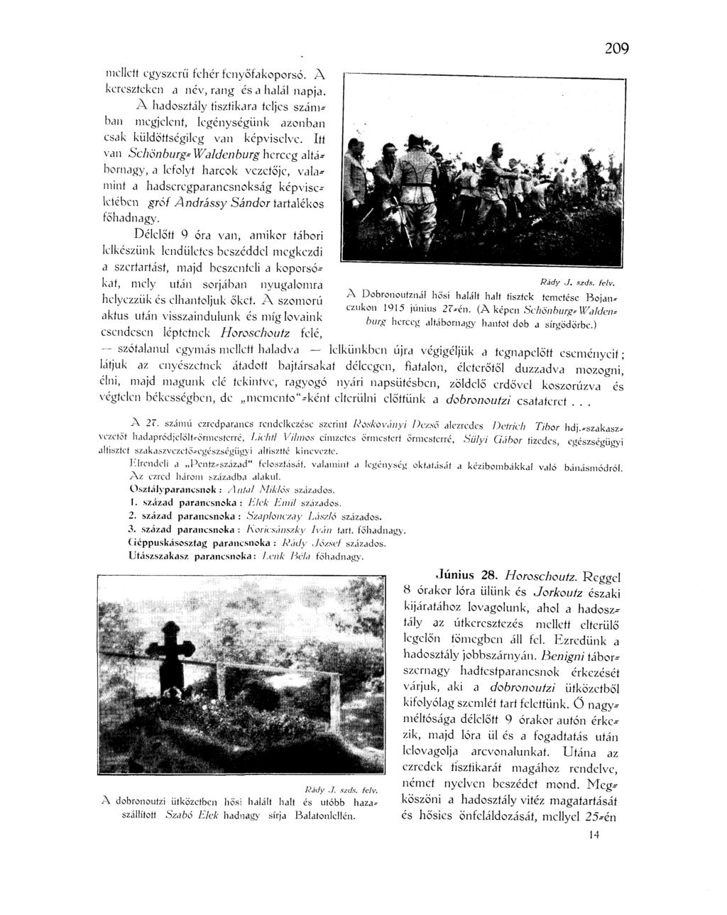 mellett egyszerű fehér fenyőfakoporsó. A kereszteken a név, rang és a halál napja. A hadosztály tisztikara teljes számban megjelent, legénységünk azonban csak küldöttségileg van képviselve.