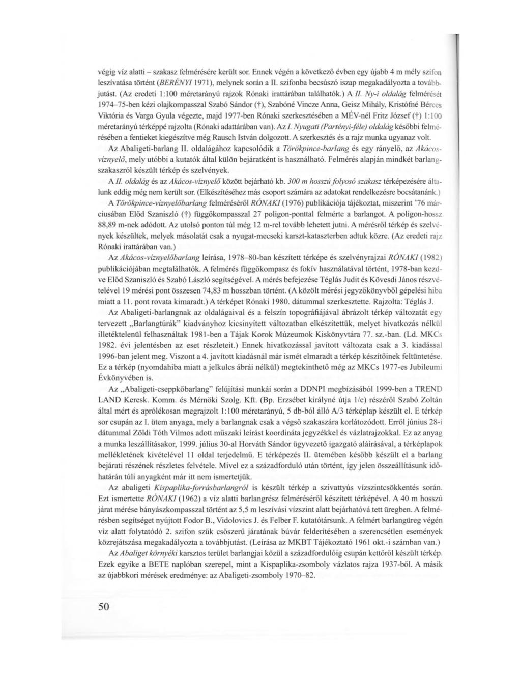 végig víz alatti - szakasz felmérésére került sor. Ennek végén a következő évben egy újabb 4 m mély szifon leszívatása történt (BERENYI1971), melynek során a II.