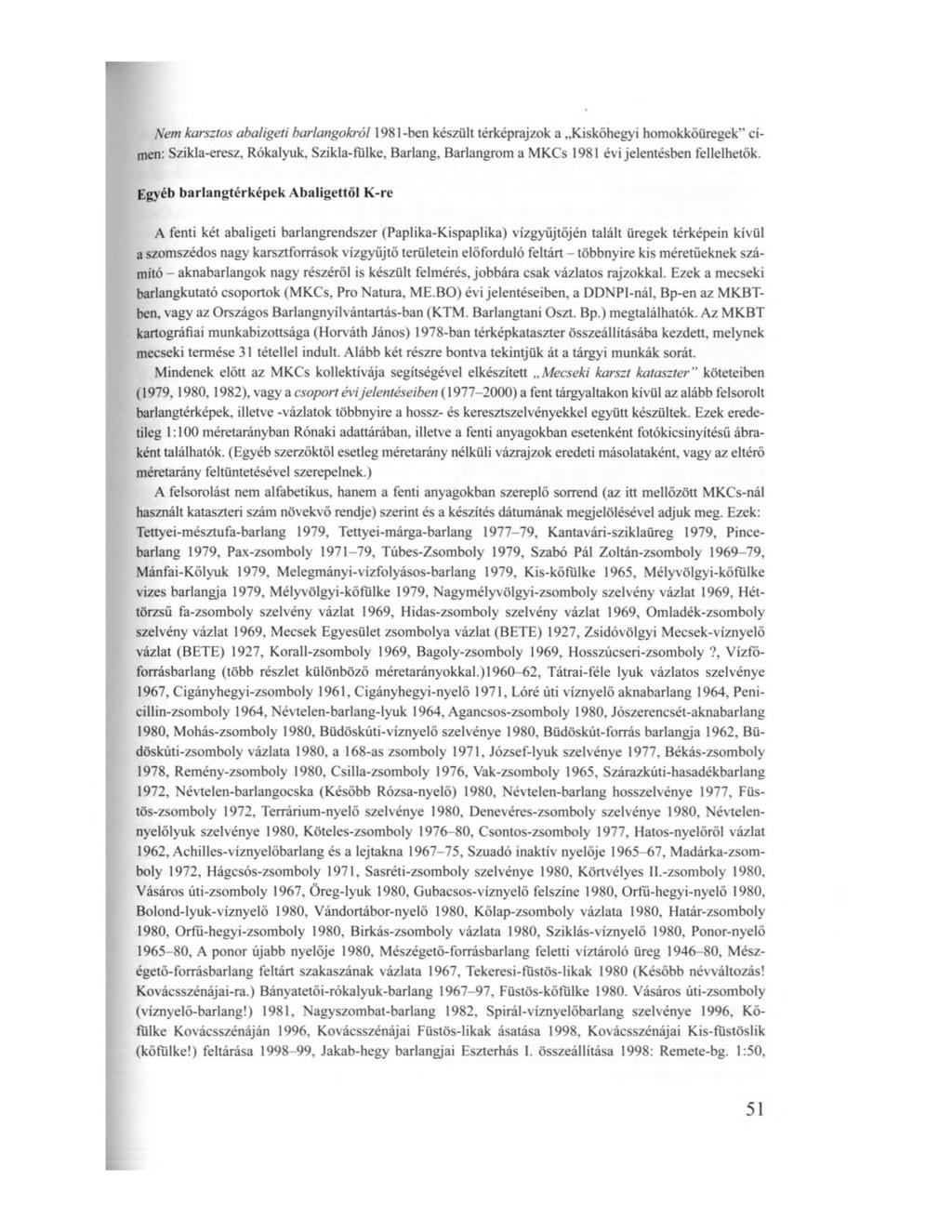 Nem karsztos abaligeti barlangokról 1981 -ben készült térképrajzok a Kiskőhegyi homokköüregek címen: Szikla-eresz, Rókalyuk, Szikla-fülke, Barlang, Barlangrom a MKCs 1981 évi jelentésben fellelhetők.