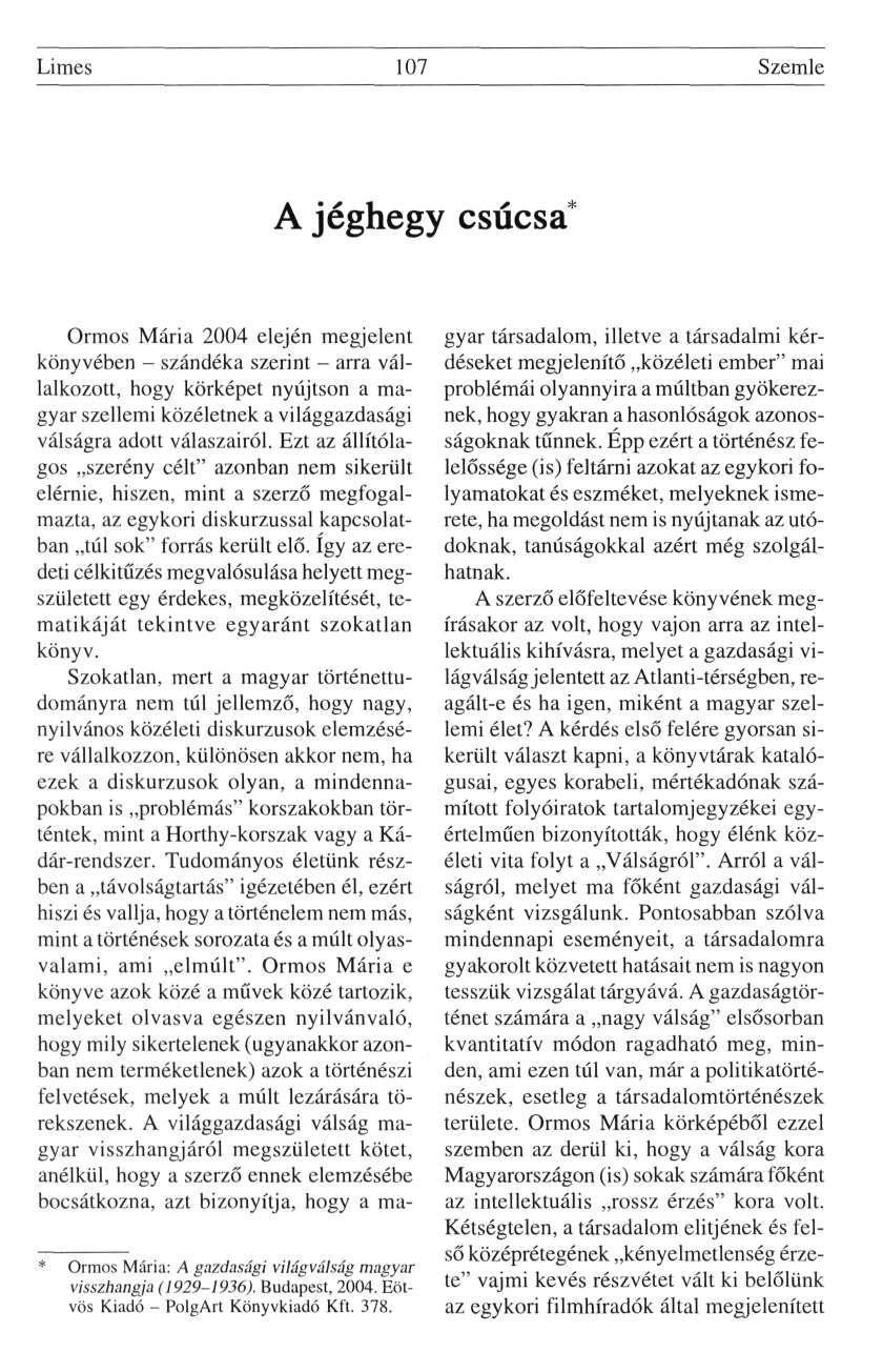 Limes 107 Szemle A jéghegy csúcsa* Ormos Mária 2004 elején megjelent könyvében - szándéka szerint - arra vállalkozott, hogy körképet nyújtson a magyar szellemi közéletnek a világgazdasági válságra