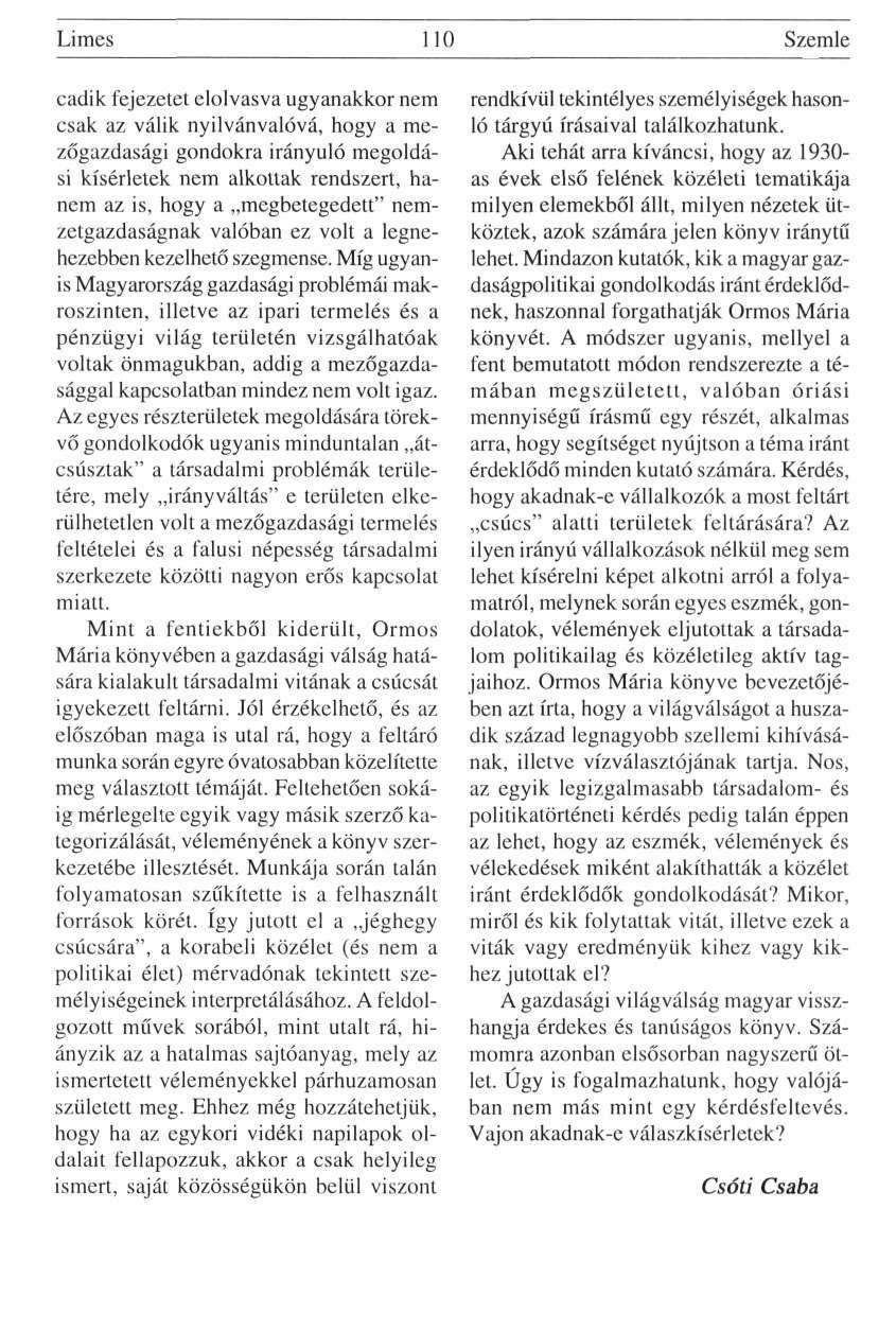 Limes 110 Szemle cadik fejezetet elolvasva ugyanakkor nem csak az válik nyilvánvalóvá, hogy a mezőgazdasági gondokra irányuló megoldási kísérletek nem alkottak rendszert, hanem az is, hogy a