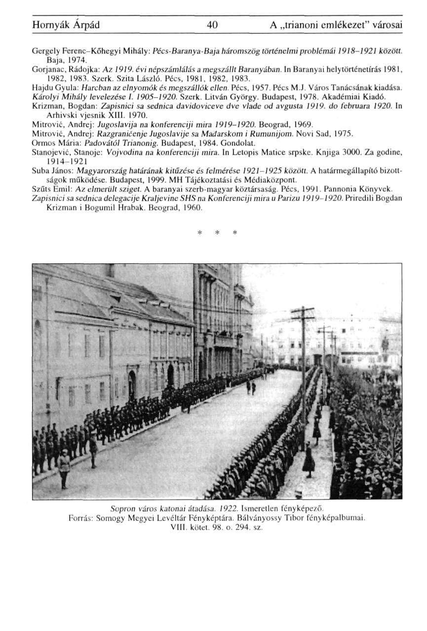 Hornyák Árpád 40 A trianoni emlékezet" városai Gergely Ferenc-Kőhegyi Mihály: Pécs-Baranya-Baja háromszög történelmi problémái 1918-1921 között. Baja, 1974. Gorjanac, Rádojka: Az 1919.
