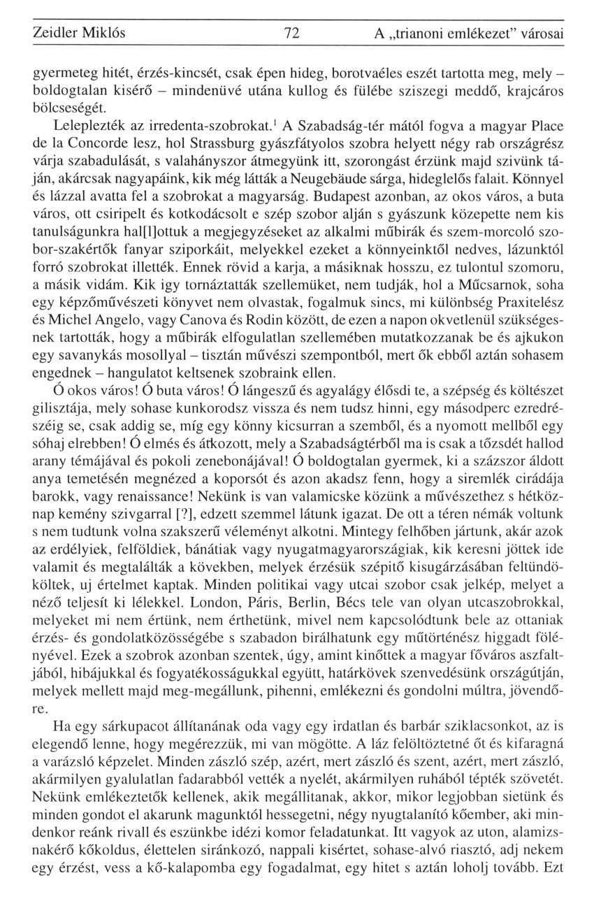 Zeidler Miklós 72 A trianoni emlékezet" városai gyermeteg hitét, érzés-kincsét, csak épen hideg, borotvaéles eszét tartotta meg, mely - boldogtalan kisérő - mindenüvé utána kullog és fülébe sziszegi