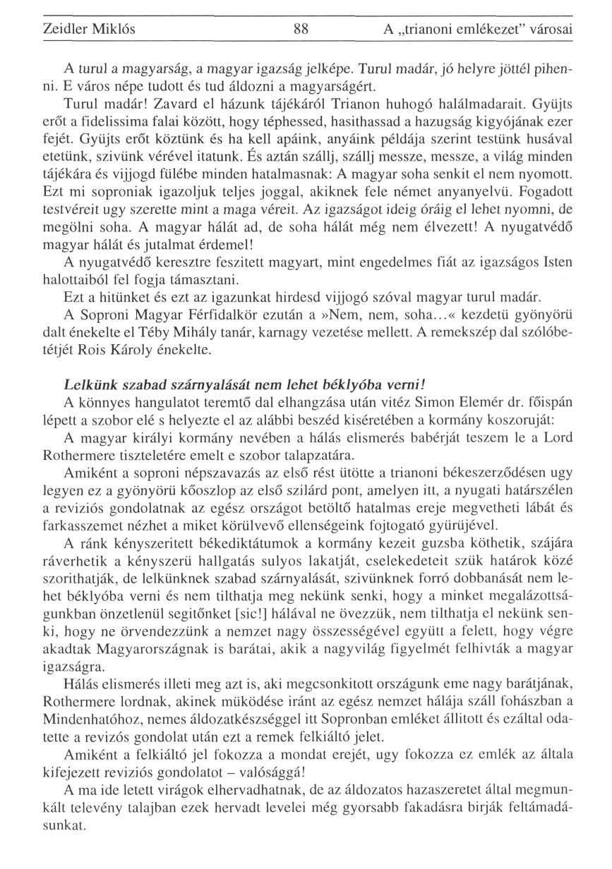 Zeidler Miklós 88 A trianoni emlékezet" városai A turul a magyarság, a magyar igazság jelképe. Turul madár, jó helyre jöttél pihenni. E város népe tudott és tud áldozni a magyarságért. Turul madár! Zavard el házunk tájékáról Trianon huhogó halálmadarait.