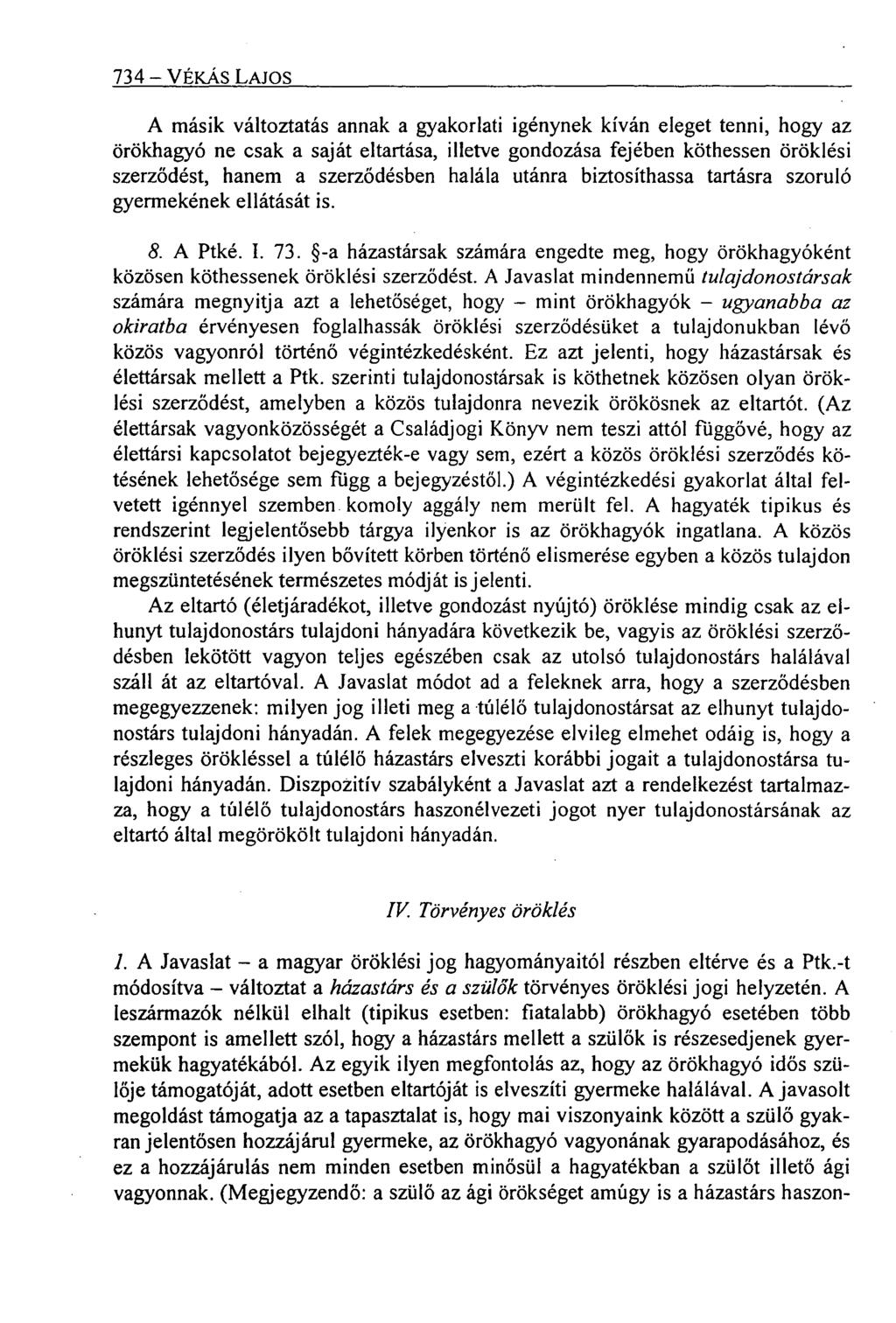 734 VÉKÁS LAJOS A másik változtatás annak a gyakorlati igénynek kíván eleget tenni, hogy az örökhagyó ne csak a saját eltartása, illetve gondozása fejében köthessen öröklési szerződést, hanem a