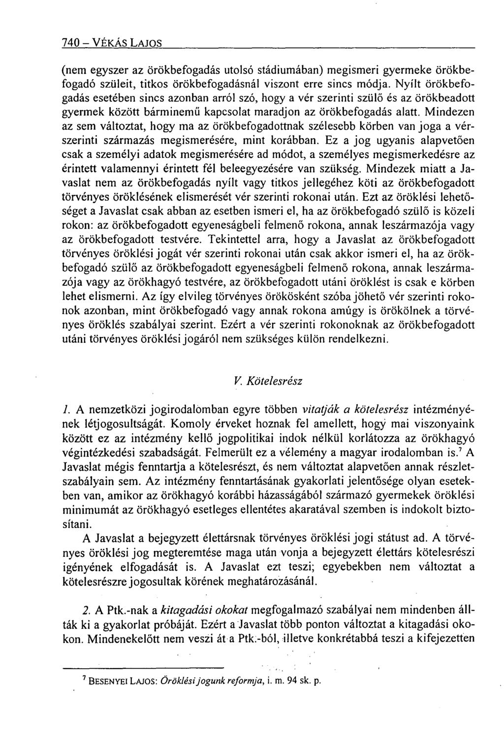 740 VÉKÁS LAJOS (nem egyszer az örökbefogadás utolsó stádiumában) megismeri gyermeke örökbefogadó szüleit, titkos örökbefogadásnál viszont erre sincs módja.