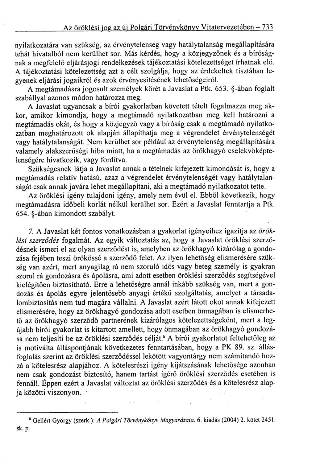 Az öröklési jog az új Polgári Törvénykönyv Vitatervezetében 733 nyilatkozatára van szükség, az érvénytelenség vagy hatálytalanság megállapítására tehát hivatalból nem kerülhet sor.