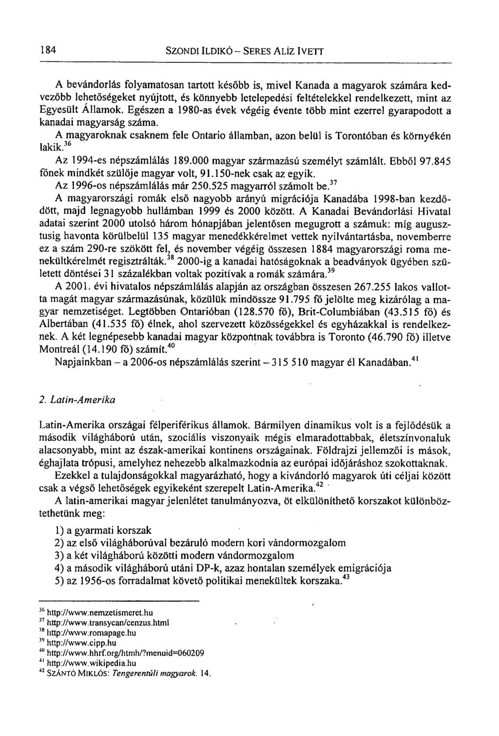 184 SZONDI ILDIKÓ - SERES ALÍZ IVETT A bevándorlás folyamatosan tartott később is, mivel Kanada a magyarok számára kedvezőbb lehetőségeket nyújtott, és könnyebb letelepedési feltételekkel
